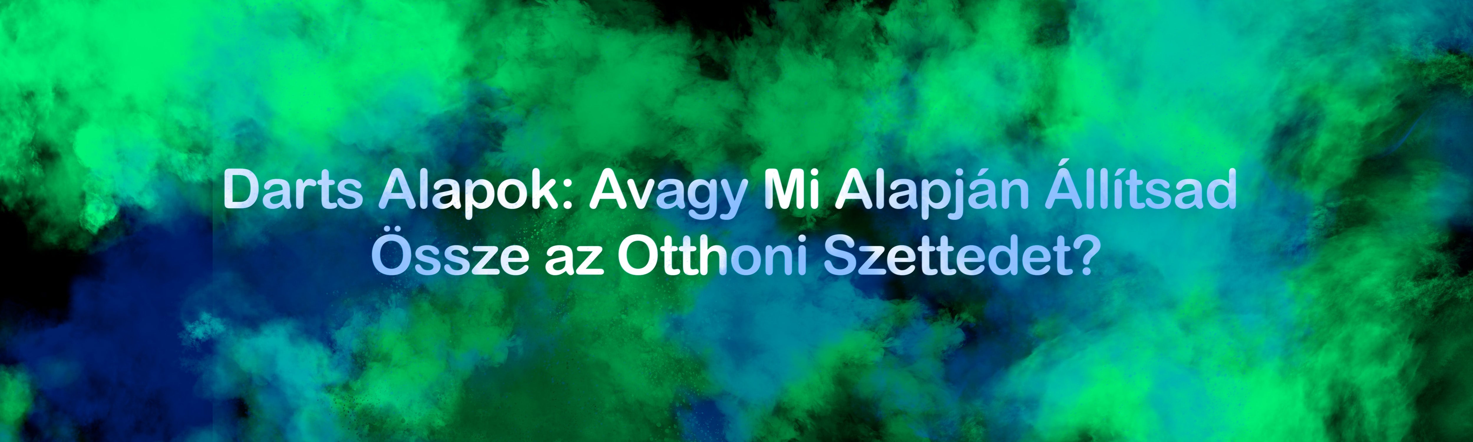 Darts Alapok: Avagy Mi Alapján Állítsad Össze az Otthoni Szettedet?